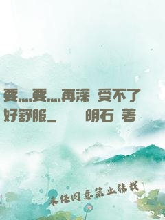 要灬要灬再深點受不了好舒服